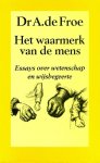 FROE, Dr. A. DE - Het waarmerk van de mens. Essays over wetenschap en wijsbegeerte.
