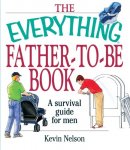 Nelson, Kevin - The Everything Father-To-Be Book    A Survival Guide for Men