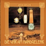 Kreuzer, Anton - Die Uhr am Handgelenk - Geschichte der Armbanduhr - Mit Beitr?gen von Manfred H. Dehn und Dipl.-Ing. Rudolf Proidl.