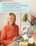  - Martha Stewart's Encyclopedia of Sewing and Fabric Crafts Basic Techniques and 150 Inspired Ideas for Sewing, Embroidery, Applique, Quilting, Dyeing, and Printing