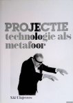 Carels, Edwin & Mark Kremer & Dieter Roelstraete - Projectie: technologie als metafoor