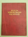 Berlin Wood-working Machinery - Trade catalogue - Berlin Wood-working Machinery: Illustrated Catalogue Number Fifteen. Showing Berlin Sanders, Sizers, Planers and Matchers, Moulders, Surfacers, Band Resaws, Pony Band-mills, Edgers, Rip-saws, Cut-off Saws, Glue-joiners, Shapers, Knife-grinders...
