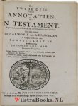 Clark, Samuel - Annotatien over 't N. Testament Onzes Heeren en Zaligmakers Jesu Christi, Met een Verklaaring van alle de zwaare spreekwyzen, en Woorden, met de gelijkluydende Schriftuurtexten, beyde in stoffe en in woorden. Waar by gevoegt is De Harmonie der...