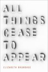 Elizabeth Brundage - All Things Cease to Appear