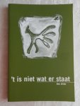 Witte, Ben - 't is niet wat er staat - Betrekkelijkheid van de dingen is onderdeel van het leven; mysterie zo mogelijk nog meer. 11 ongeloofwaardige verhalen, uit hun verband gerukt, historisch verknipt, opgedragen aan jou"