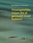 Watkins, Steve, Clare Jones - Onvergetelijke reizen die je gemaakt moet hebben !