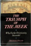 Michael Walsh - The triumph of the meek Why Early Christianity Succeeded