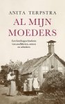 Anita Terpstra - Al mijn moeders Een familiegeschiedenis van analfabeten, armen en arbeiders