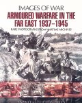 Tucker-Jones , Anthony - Armoured Warfare in the Far East 1937 - 1945: Rare Photographs from Wartime Archives