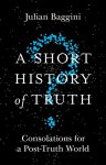 Julian Baggini 21179 - A Short History of Truth Consolations for a Post-Truth World