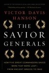 Hanson, Victor Davis - The Savior Generals How Five Great Commanders Saved Wars That Were Lost - from Ancient Greece to Iraq