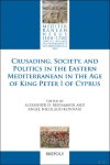 Alexander Beihammer, Angel Nicolaou-Konnari (eds) - Crusading, Society, and Politics in the Eastern Mediterranean in the Age of King Peter I of Cyprus