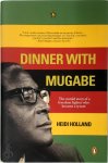 Heidi Holland - Dinner with Mugabe The Untold Story of a Freedom Fighter Who Became a Tyrant