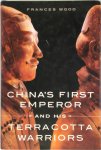 Frances Wood - China's first emperor and his terracotta warriors