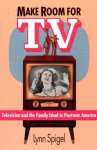 Lynn Spigel - Make Room for TV: Television and the Family Ideal in Postwar America
