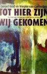 Kind , Gerard . & Wiepke van Coevorden . [ isbn 9789020950014 ]  inv  3116 - Tot hier zijn Wij Gekomen . ( Een boek voor mensen met kanker en hun partners . )  Nog geen jaar nadat Gerard Kind en Wiepke van Coevorden in elkaar hun grote liefde hebben gevonden, blijkt dat de borstkanker waarvoor Wiepke vijf jaar eerder is -