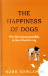 Mark Rowlands - The Happiness of Dogs  Why the Unexamined Life Is Most Worth Living