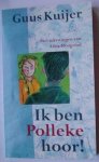Kuijer, Guus - Ik ben Polleke hoor ! / druk 1