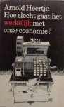 Heertje, Arnold - Hoe slecht gaat het werkelijk met onze economie?