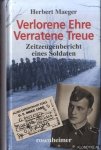 Maeger, Herbert - Verlorene Ehre. Verratene Treue: Zeitzeugenbericht eines Soldaten