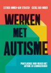 Esther Oomen-van Straten 306235, Cécile den Ouden 306236 - Werken met autisme Praktijkboek voor mensen met autisme en leidinggevenden