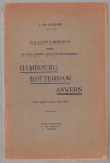 J de Keuster - La concurrence entre les trois grands ports nord-européens: Hambourg, Rotterdam, Anvers; avec quatres cartes hors texte.