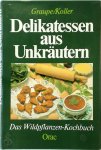 Friedrich Graupe, Sepp Koller - Delikatessen aus Unkräutern Das Wildpflanzen - Kochbuch
