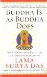 Lama Surya Das - Buddha Is as Buddha Does: The Ten Original Practices for Enlightened Living Lama Surya Das - Buddha Is as Buddha Does: The Ten Original Practices for Enlightened Living