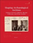 Rubina Raja (ed) - Shaping Archaeological Archives. Dialogues between Fieldwork, Museum Collections, and Private Archives