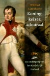 W. Uitterhoeve - Koning, keizer, admiraal 1810 de ondergang van het Koninkrijk Holland, november 1809-juli 1810