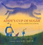 Jon J Muth - Addy's Cup of Sugar a Stillwater Book based on a Buddhist Story of Healing
