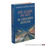 Müller, Gerhard Kardinal. - Der Glaube an Gott im säkularen Zeitalter. Müller, Gerhard Kardinal. - Der Glaube an Gott im säkularen Zeitalter.