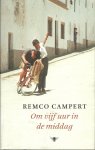 Campert, Remco - Om vijf uur in de middag