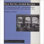 Rucki, Isabelle - Das Hotel in den Alpen. Die Geschichte der Oberengadiner Hotelarchitektur von 1860 bis 1914