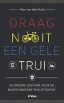 Alex van der Hulst 234549 - Draag nooit een gele trui en andere geboden voor de bloedfanatieke wielertoerist