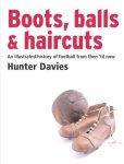Davies, Hunter - Boots, balls & haircuts  – An illustrated history of football from then to now