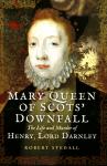 Robert Stedall - Mary Queen of Scots Downfall / The Life and Murder of Henry, Lord Darnley