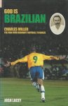 LACEY, JOSH - God is Brazilian -Charles Miller, the Man Who Brought Football to Brazil