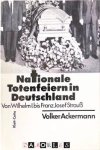 Volker Ackermann - Nationale Totenfeiern in Deutschland von Wilhelm I. bis Franz Josef Strauss