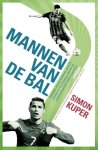 Simon Kuper - Mannen van de bal portretten van de schelmen, genieen, artiesten en krachtpatsers die het wereldtoneel van het voetbal domineren