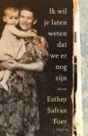 Esther Safran Foer - Ik wil je laten weten dat we er nog zijn - Memoir Esther Safran Foer - Ik wil je laten weten dat we er nog zijn - Memoir
