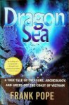 Pope, F - Dragon Sea A True tale of treasure, archeology, and greed of the coast of Vietnam