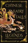Frederick H. Martens, Richard Wilhelm - Chinese Fairy Tales and Legends A Gift Edition of 73 Enchanting Chinese Folk Stories and Fairy Tales
