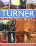 Robinson, Michael - THE LIFE AND WORKS OF TURNER - a detailed exploration of the artist, his life and context, with 500 images, including 300 of his greatest paintings