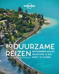 Lonely Planet - 80 Duurzame reizen Inspirerende routes waarvoor je niet hoeft te vliegen