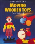 Holland, Peter - How to maken moving wooden toys.