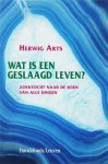 Herwig Arts - Wat is een geslaagd leven ? zoektocht naar de kern van alle dingen