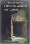 Paul Schruers - Christen worden met Lucas : bezinning en gesprek rond de evangelielezingen van de C-cyclus van het kerkelijk jaar