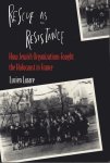 Lazare, Lucien. - Rescue as resistance : how Jewish organizations fought the Holocaust in France.