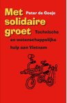 Peter de Goeje - Met solidaire groet Technische en wetenschappelijke hulp aan Vietnam 1971-2011